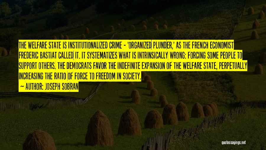 Joseph Sobran Quotes: The Welfare State Is Institutionalized Crime - 'organized Plunder,' As The French Economist Frederic Bastiat Called It. It Systematizes What