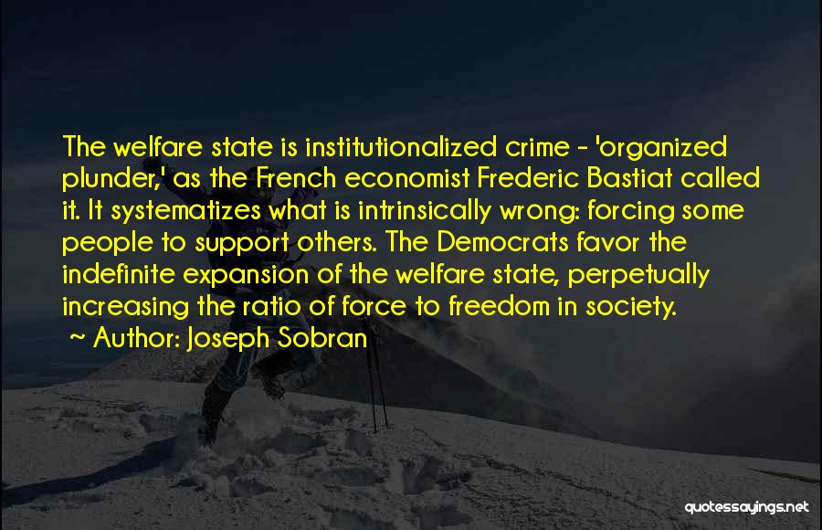 Joseph Sobran Quotes: The Welfare State Is Institutionalized Crime - 'organized Plunder,' As The French Economist Frederic Bastiat Called It. It Systematizes What