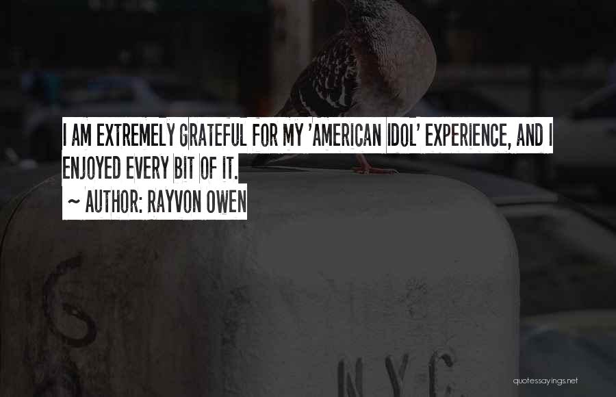 Rayvon Owen Quotes: I Am Extremely Grateful For My 'american Idol' Experience, And I Enjoyed Every Bit Of It.