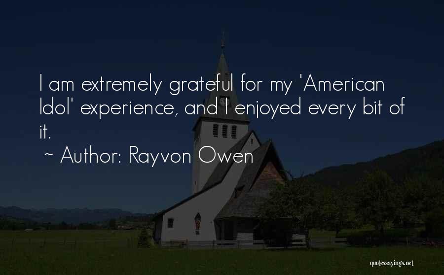 Rayvon Owen Quotes: I Am Extremely Grateful For My 'american Idol' Experience, And I Enjoyed Every Bit Of It.