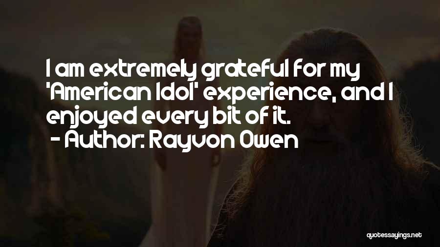 Rayvon Owen Quotes: I Am Extremely Grateful For My 'american Idol' Experience, And I Enjoyed Every Bit Of It.