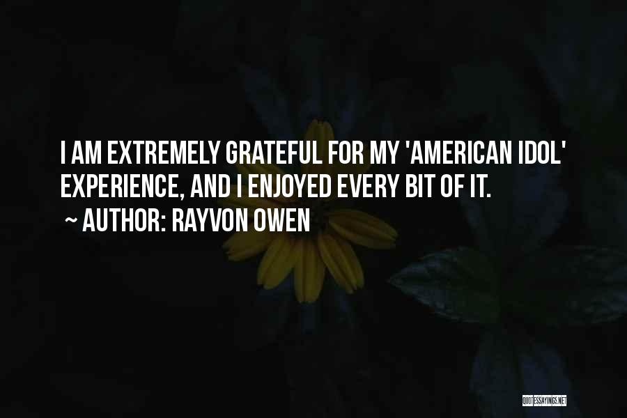 Rayvon Owen Quotes: I Am Extremely Grateful For My 'american Idol' Experience, And I Enjoyed Every Bit Of It.