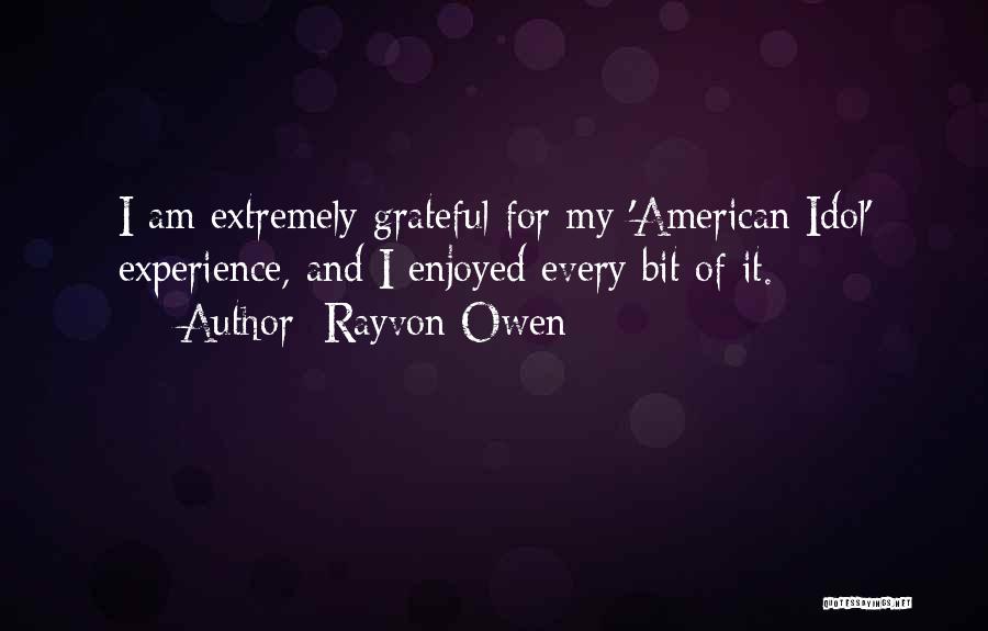 Rayvon Owen Quotes: I Am Extremely Grateful For My 'american Idol' Experience, And I Enjoyed Every Bit Of It.