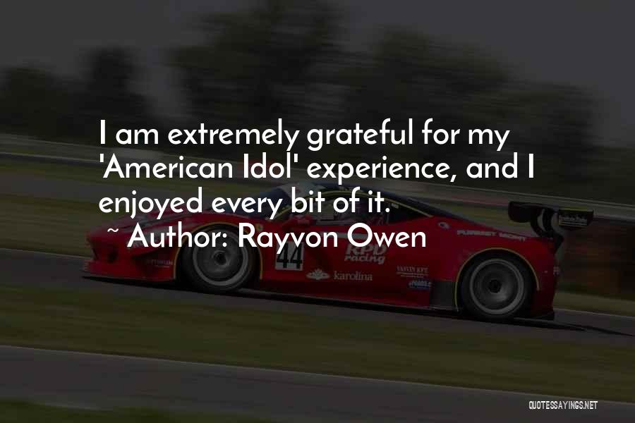 Rayvon Owen Quotes: I Am Extremely Grateful For My 'american Idol' Experience, And I Enjoyed Every Bit Of It.