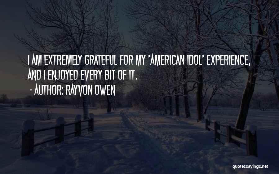 Rayvon Owen Quotes: I Am Extremely Grateful For My 'american Idol' Experience, And I Enjoyed Every Bit Of It.