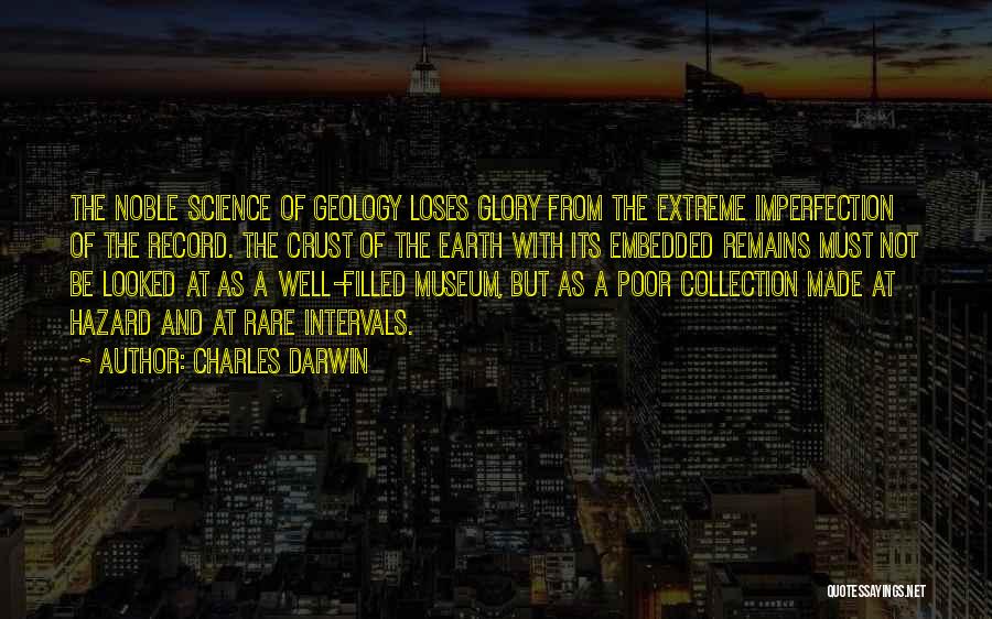 Charles Darwin Quotes: The Noble Science Of Geology Loses Glory From The Extreme Imperfection Of The Record. The Crust Of The Earth With