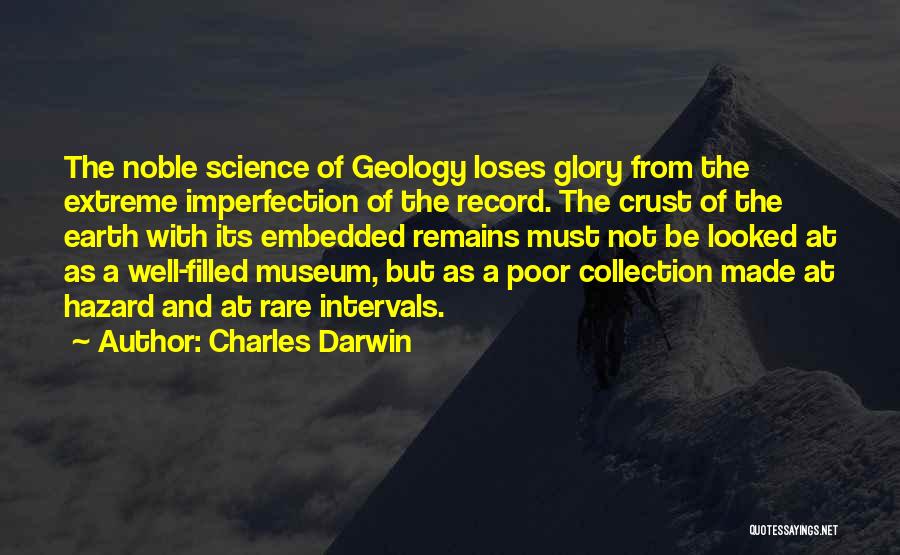 Charles Darwin Quotes: The Noble Science Of Geology Loses Glory From The Extreme Imperfection Of The Record. The Crust Of The Earth With