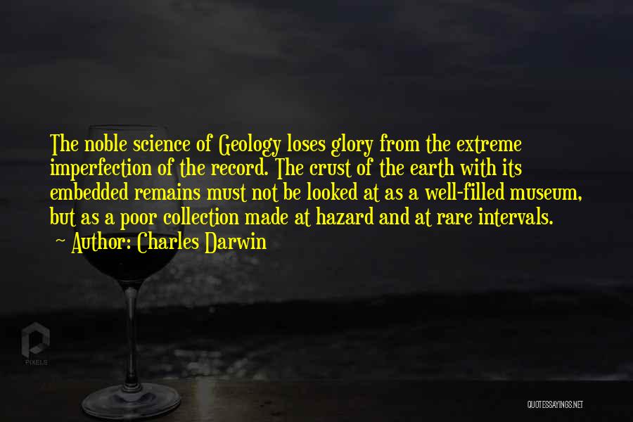 Charles Darwin Quotes: The Noble Science Of Geology Loses Glory From The Extreme Imperfection Of The Record. The Crust Of The Earth With