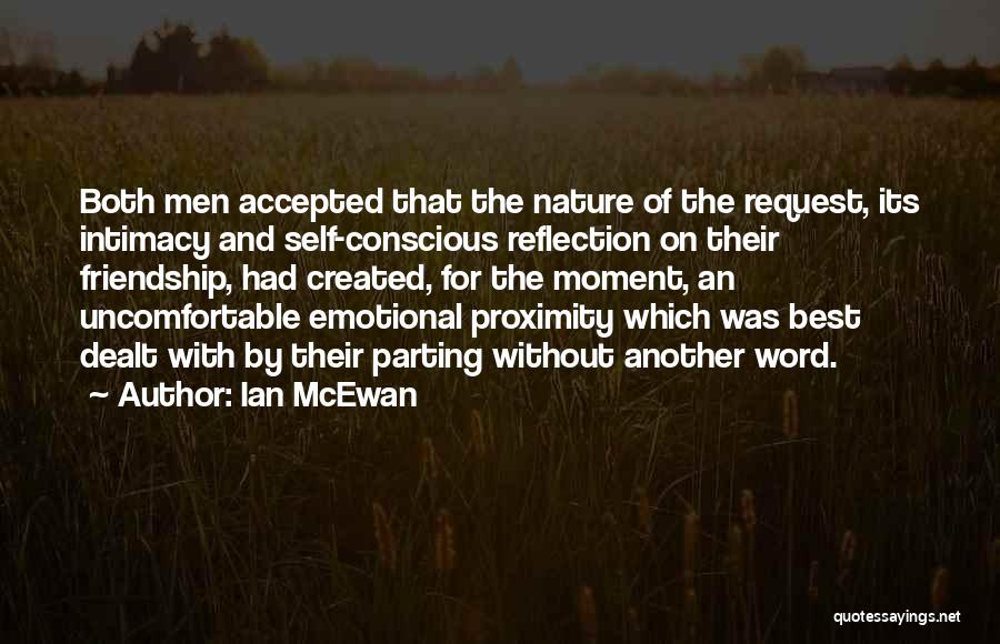 Ian McEwan Quotes: Both Men Accepted That The Nature Of The Request, Its Intimacy And Self-conscious Reflection On Their Friendship, Had Created, For