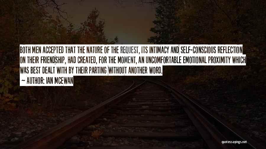 Ian McEwan Quotes: Both Men Accepted That The Nature Of The Request, Its Intimacy And Self-conscious Reflection On Their Friendship, Had Created, For