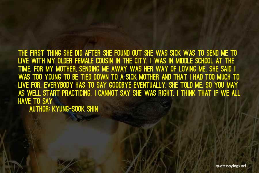 Kyung-Sook Shin Quotes: The First Thing She Did After She Found Out She Was Sick Was To Send Me To Live With My