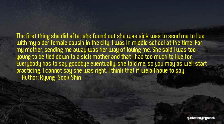 Kyung-Sook Shin Quotes: The First Thing She Did After She Found Out She Was Sick Was To Send Me To Live With My