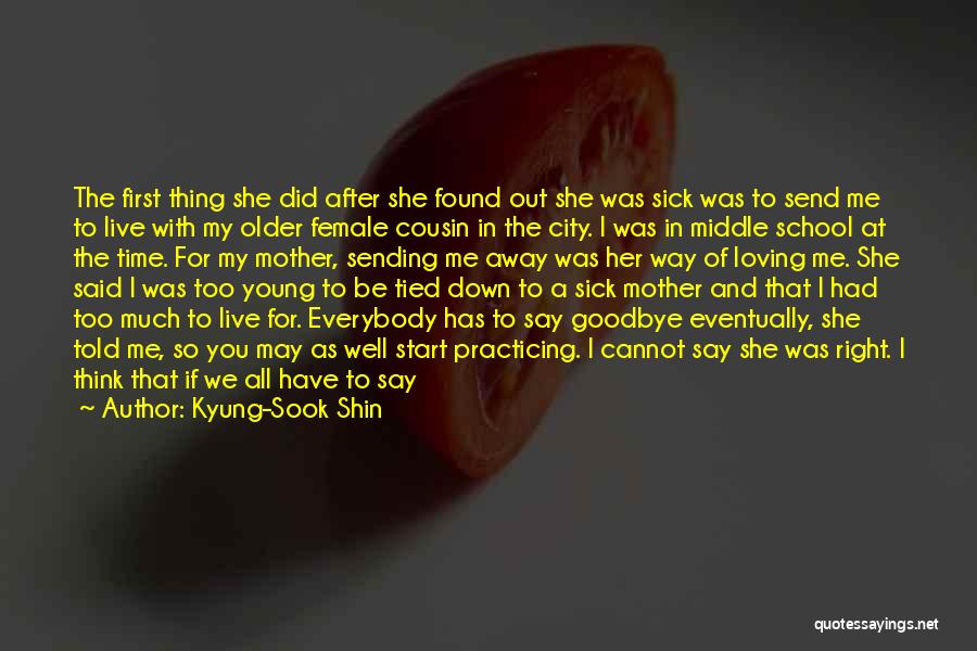 Kyung-Sook Shin Quotes: The First Thing She Did After She Found Out She Was Sick Was To Send Me To Live With My