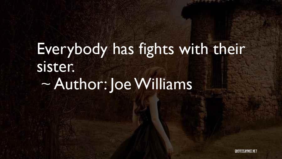 Joe Williams Quotes: Everybody Has Fights With Their Sister.