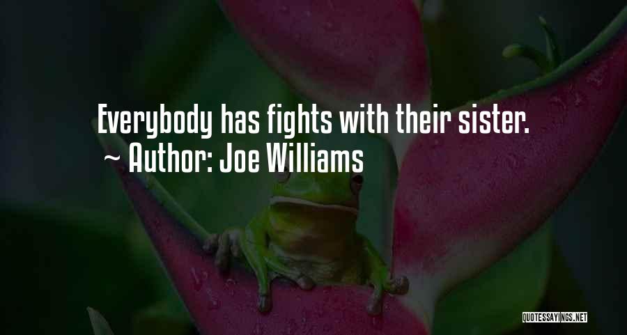 Joe Williams Quotes: Everybody Has Fights With Their Sister.