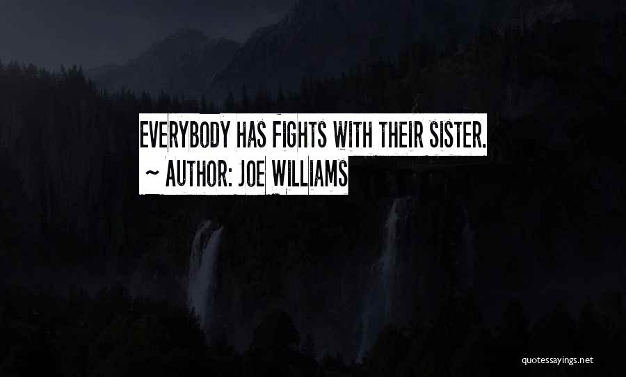 Joe Williams Quotes: Everybody Has Fights With Their Sister.