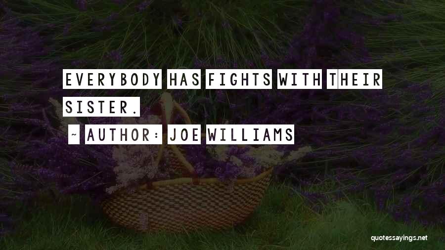 Joe Williams Quotes: Everybody Has Fights With Their Sister.