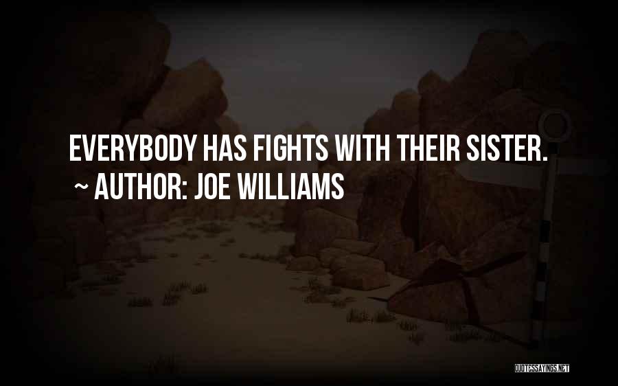 Joe Williams Quotes: Everybody Has Fights With Their Sister.