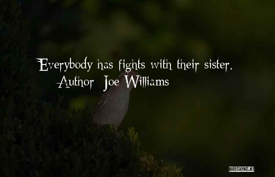 Joe Williams Quotes: Everybody Has Fights With Their Sister.
