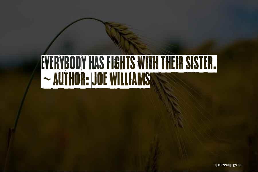 Joe Williams Quotes: Everybody Has Fights With Their Sister.