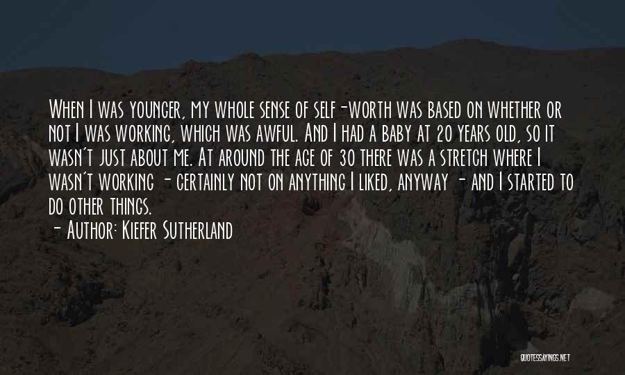 Kiefer Sutherland Quotes: When I Was Younger, My Whole Sense Of Self-worth Was Based On Whether Or Not I Was Working, Which Was