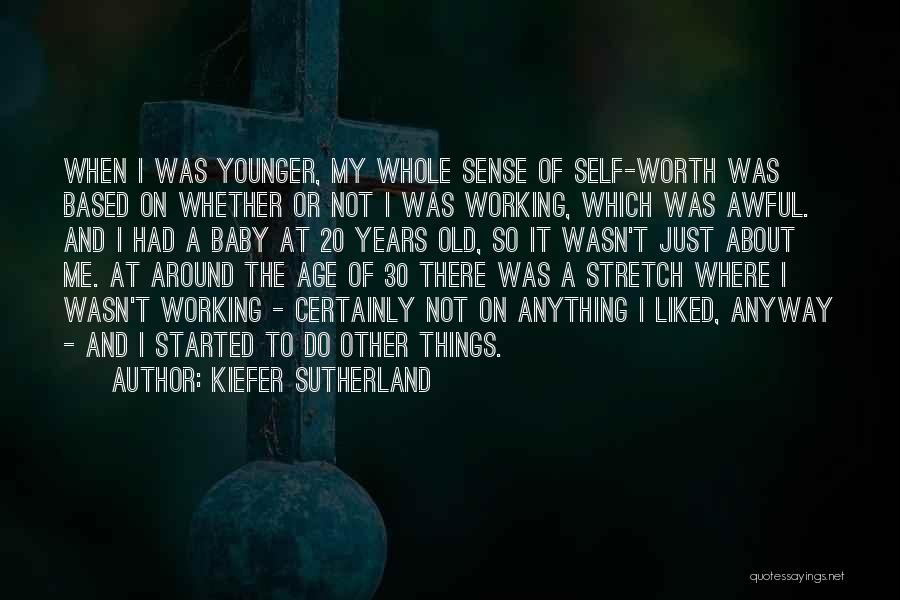 Kiefer Sutherland Quotes: When I Was Younger, My Whole Sense Of Self-worth Was Based On Whether Or Not I Was Working, Which Was