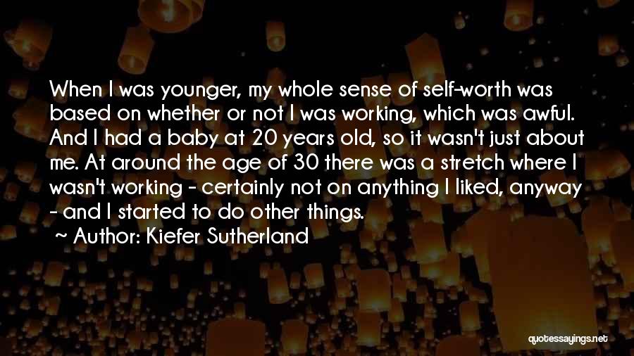 Kiefer Sutherland Quotes: When I Was Younger, My Whole Sense Of Self-worth Was Based On Whether Or Not I Was Working, Which Was