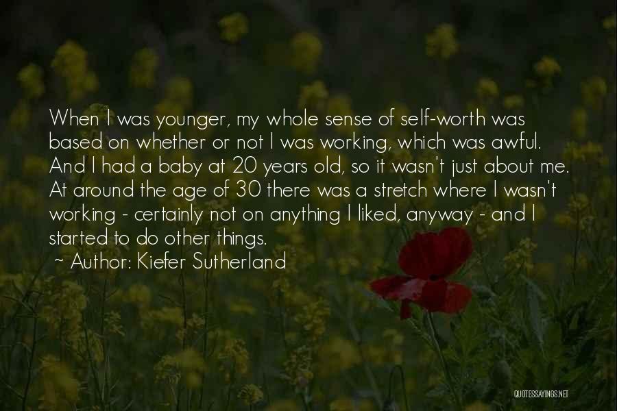 Kiefer Sutherland Quotes: When I Was Younger, My Whole Sense Of Self-worth Was Based On Whether Or Not I Was Working, Which Was