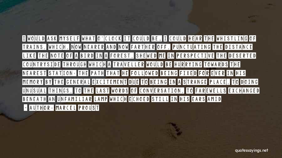 Marcel Proust Quotes: I Would Ask Myself What O'clock It Could Be; I Could Hear The Whistling Of Trains, Which, Now Nearer And
