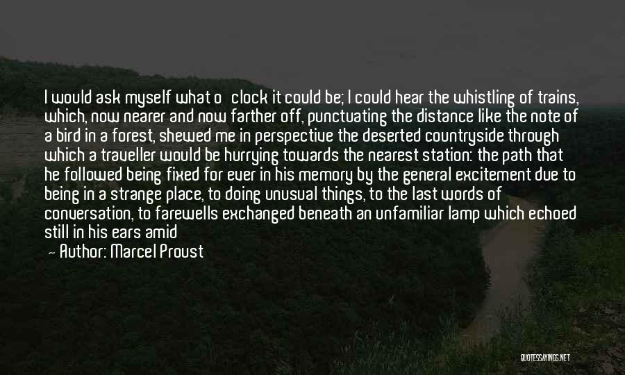 Marcel Proust Quotes: I Would Ask Myself What O'clock It Could Be; I Could Hear The Whistling Of Trains, Which, Now Nearer And