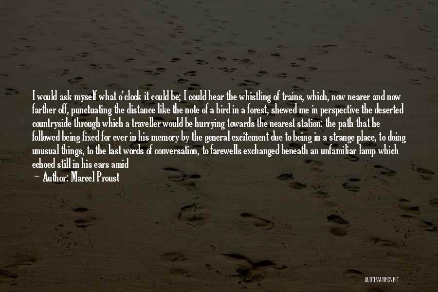 Marcel Proust Quotes: I Would Ask Myself What O'clock It Could Be; I Could Hear The Whistling Of Trains, Which, Now Nearer And