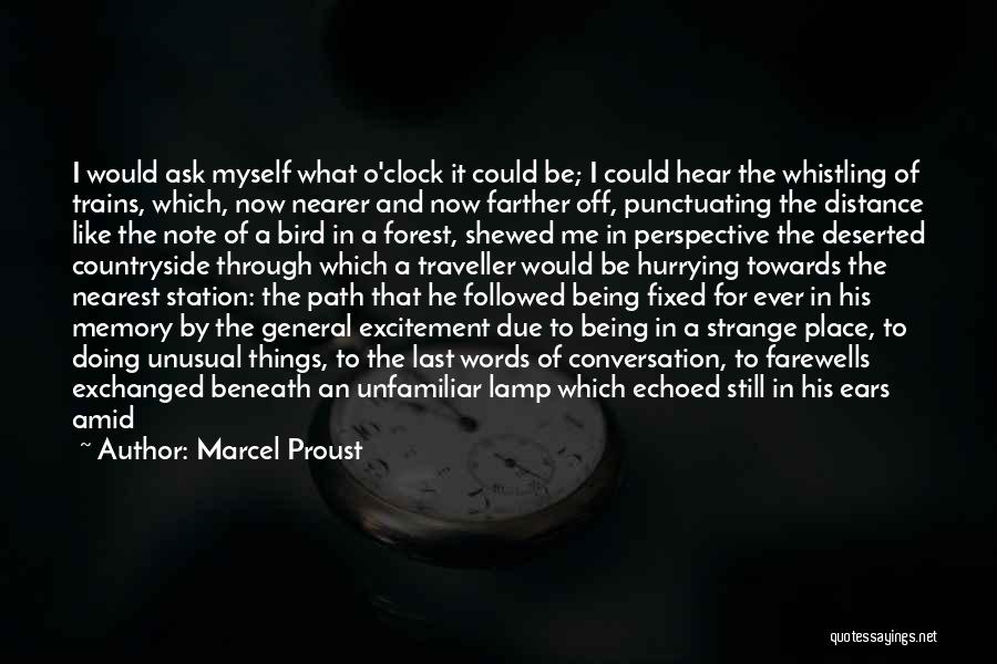 Marcel Proust Quotes: I Would Ask Myself What O'clock It Could Be; I Could Hear The Whistling Of Trains, Which, Now Nearer And