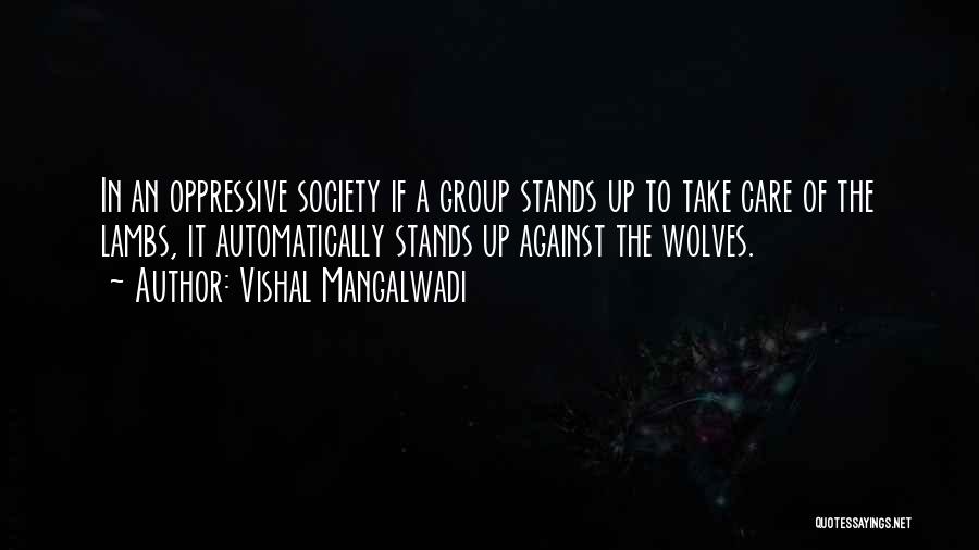 Vishal Mangalwadi Quotes: In An Oppressive Society If A Group Stands Up To Take Care Of The Lambs, It Automatically Stands Up Against