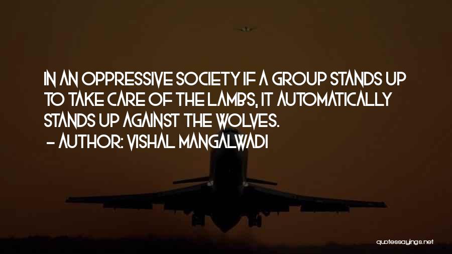 Vishal Mangalwadi Quotes: In An Oppressive Society If A Group Stands Up To Take Care Of The Lambs, It Automatically Stands Up Against