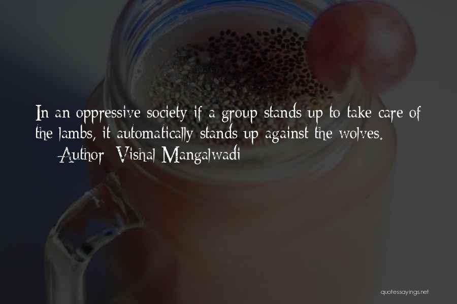 Vishal Mangalwadi Quotes: In An Oppressive Society If A Group Stands Up To Take Care Of The Lambs, It Automatically Stands Up Against