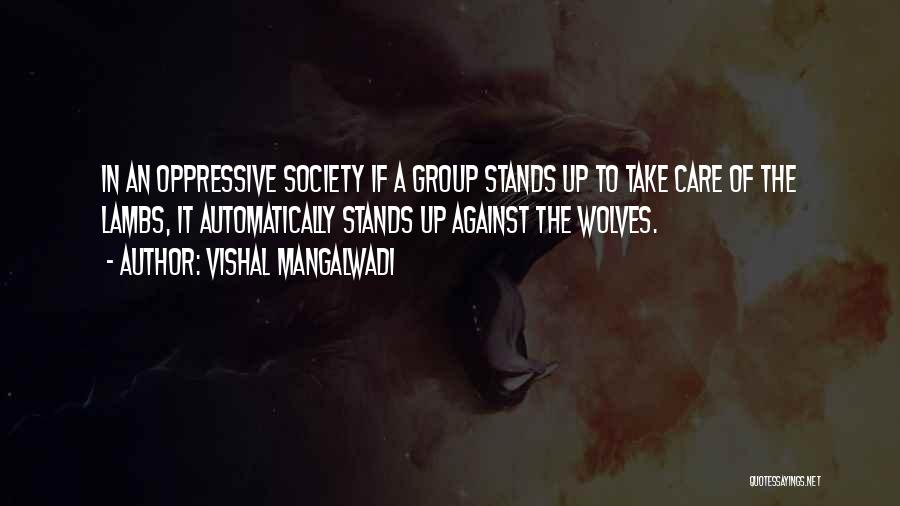 Vishal Mangalwadi Quotes: In An Oppressive Society If A Group Stands Up To Take Care Of The Lambs, It Automatically Stands Up Against