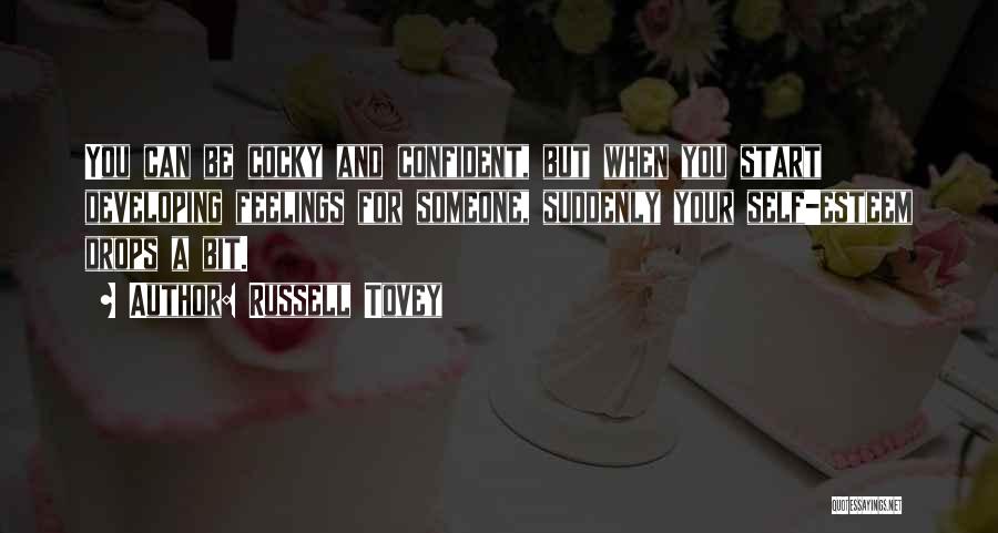 Russell Tovey Quotes: You Can Be Cocky And Confident, But When You Start Developing Feelings For Someone, Suddenly Your Self-esteem Drops A Bit.