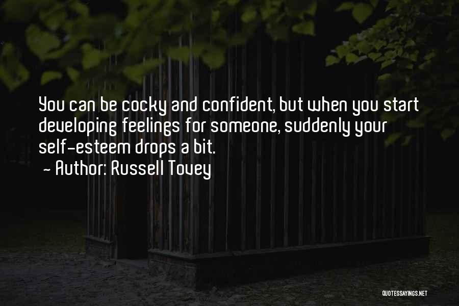 Russell Tovey Quotes: You Can Be Cocky And Confident, But When You Start Developing Feelings For Someone, Suddenly Your Self-esteem Drops A Bit.