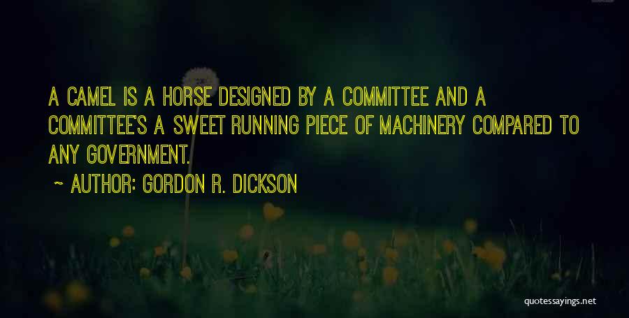 Gordon R. Dickson Quotes: A Camel Is A Horse Designed By A Committee And A Committee's A Sweet Running Piece Of Machinery Compared To