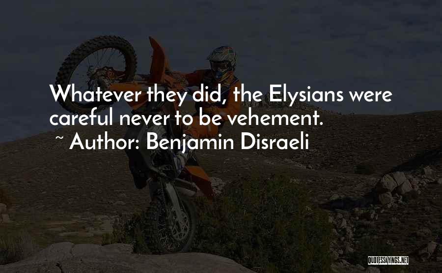 Benjamin Disraeli Quotes: Whatever They Did, The Elysians Were Careful Never To Be Vehement.