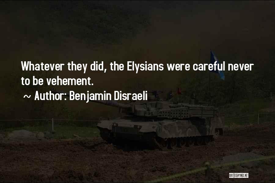 Benjamin Disraeli Quotes: Whatever They Did, The Elysians Were Careful Never To Be Vehement.