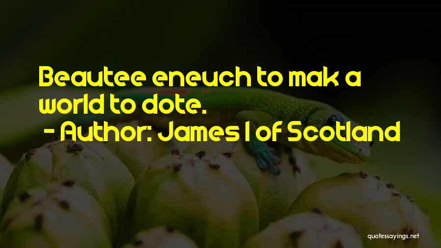 James I Of Scotland Quotes: Beautee Eneuch To Mak A World To Dote.