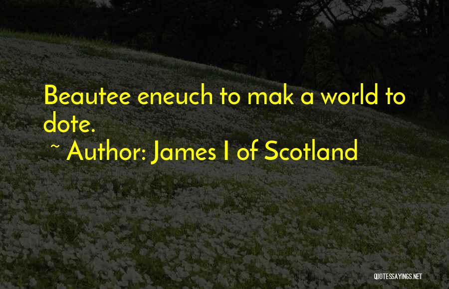 James I Of Scotland Quotes: Beautee Eneuch To Mak A World To Dote.