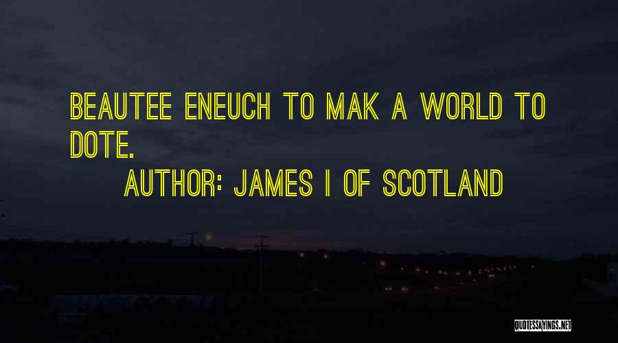 James I Of Scotland Quotes: Beautee Eneuch To Mak A World To Dote.