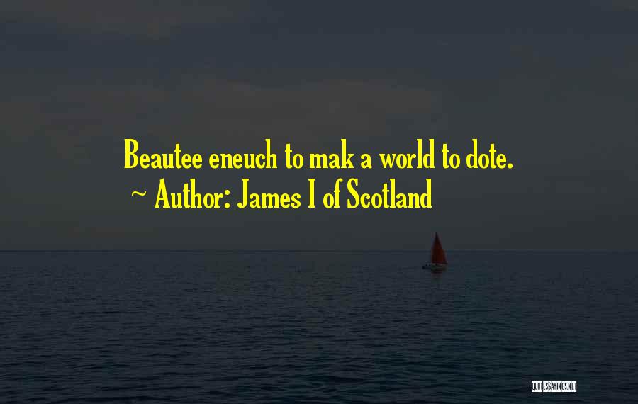 James I Of Scotland Quotes: Beautee Eneuch To Mak A World To Dote.