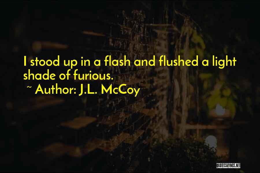 J.L. McCoy Quotes: I Stood Up In A Flash And Flushed A Light Shade Of Furious.