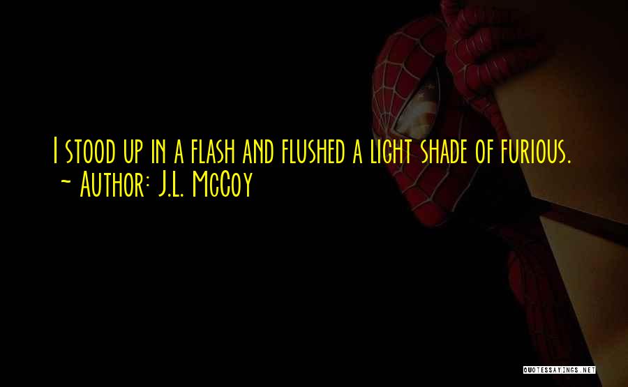 J.L. McCoy Quotes: I Stood Up In A Flash And Flushed A Light Shade Of Furious.