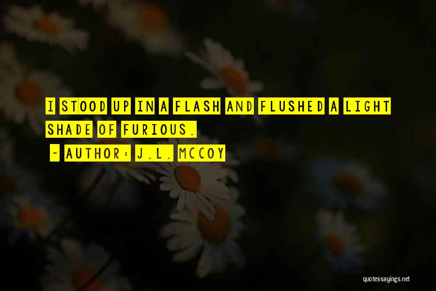 J.L. McCoy Quotes: I Stood Up In A Flash And Flushed A Light Shade Of Furious.