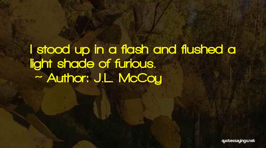 J.L. McCoy Quotes: I Stood Up In A Flash And Flushed A Light Shade Of Furious.