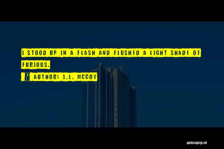 J.L. McCoy Quotes: I Stood Up In A Flash And Flushed A Light Shade Of Furious.